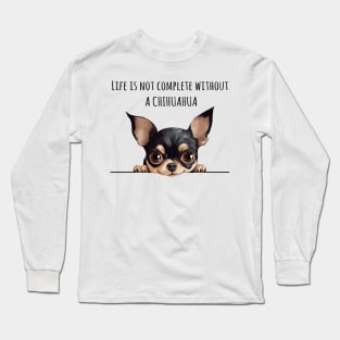 Life is Not Complete Without A Chihuahua Long Sleeve T-Shirt